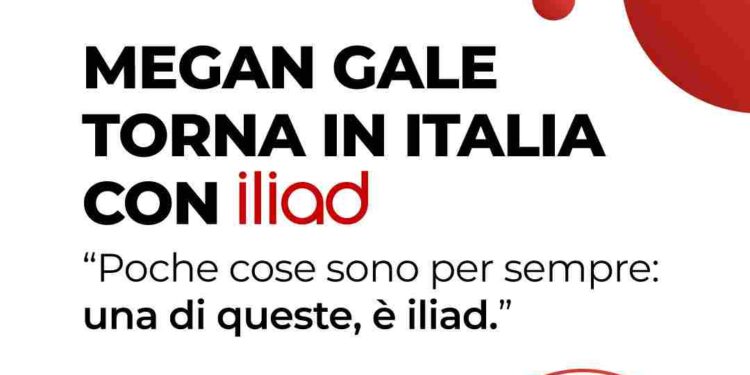 MEGAN GALE TORNA IN ITALIA, CON ILIAD. “POCHE COSE SONO PER SEMPRE: UNA DI QUESTE, È ILIAD.”