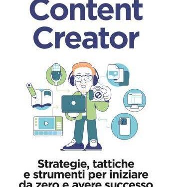 Content Creator. Strategie, tattiche, e strumenti per iniziare da zero e avere successo – La recensione